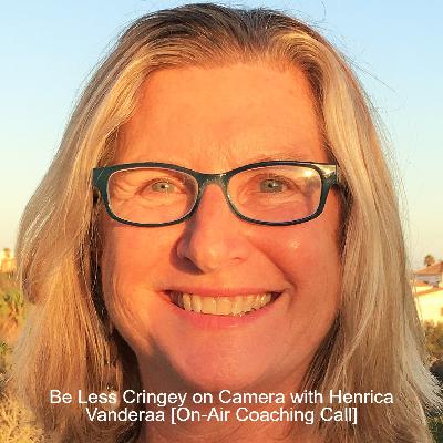 Be Less Cringey on Camera with Henrica Vanderaa [On-Air Coaching Call]