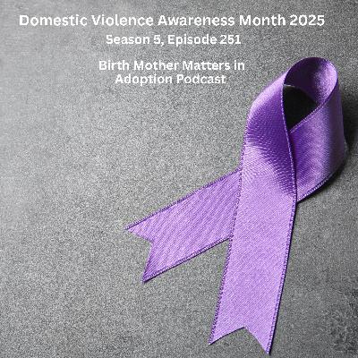 Birth Mother Matters in Adoption Season 5, Episode 251: Domestic Violence Awareness Month 2025