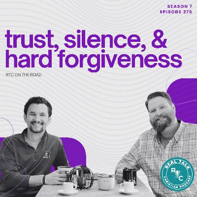 275: Trust, Silence, and Hard Forgiveness – RTC on the Road