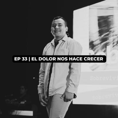 EP 33 | EL DOLOR NOS HACE CRECER