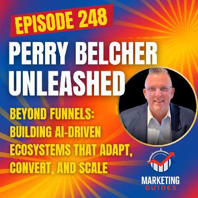 Special Guest - Perry Belcher Unleashed: Beyond Funnels: Building AI-Driven Ecosystems That Adapt, Convert, and Scale