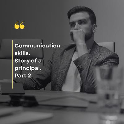 Communication skills and story of a Principal. Part 2.
