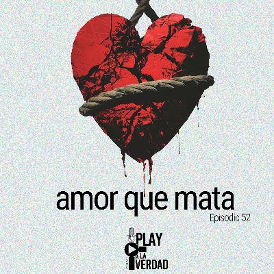 EP52- Amor Que Mata