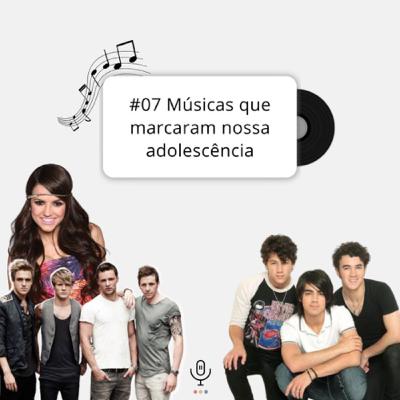 #07 Nostalgia: músicas que marcaram nossa adolescência #07 Nostalgia: músicas que marcaram nossa adolescência