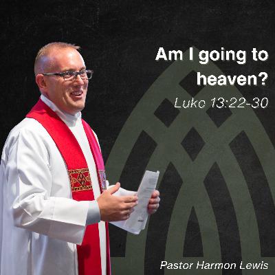 8.24.25 Am I going to heaven? Luke 13:22-30 8.24.25 Am I going to heaven? Luke 13:22-30