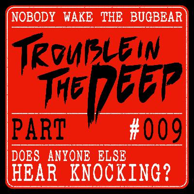 Trouble In The Deep | Part 9 | Does Anyone Else Hear Knocking?
