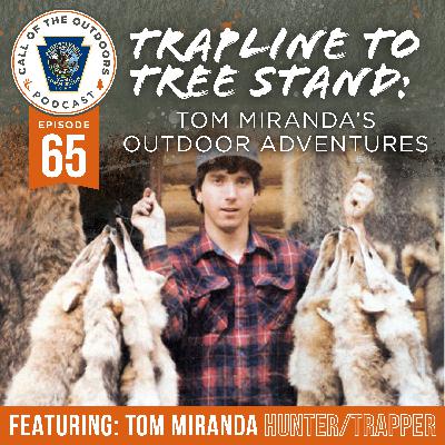 Ep. 65 | Trapline to Tree Stand: Tom Miranda’s Outdoor Adventures Ep. 65 | Trapline to Tree Stand: Tom Miranda’s Outdoor Adventures