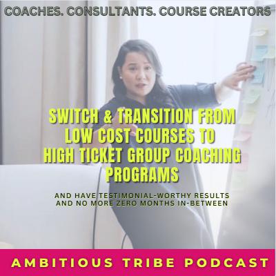 #067: Ready to Switch & Transition from Low Cost Courses to High Ticket Group Coaching Programs?