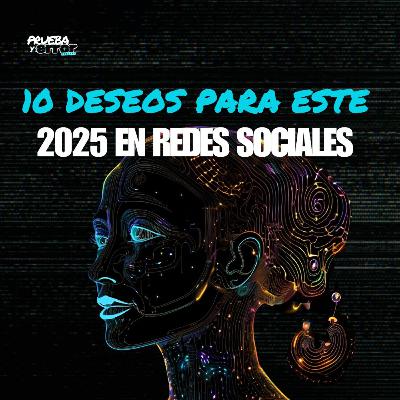 10 Deseos para 2025 en Redes Sociales - Prueba y Error Podcast / #S2EP08
