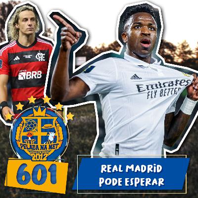 Pelada na Net #601 - Real Madrid Pode Esperar Pelada na Net #601 - Real Madrid Pode Esperar