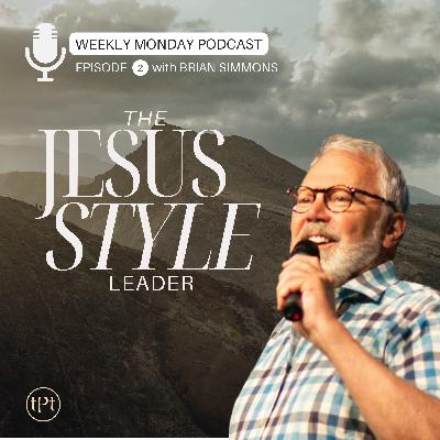 Jesus Style Leader | Episode 2 | Dr. Brian Simmons Jesus Style Leader | Episode 2 | Dr. Brian Simmons