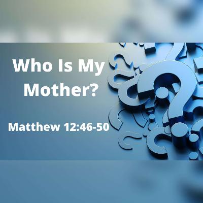 Who Is My Mother? - Roger Murfin (Matthew 12:46-50) Who Is My Mother? - Roger Murfin (Matthew 12:46-50)