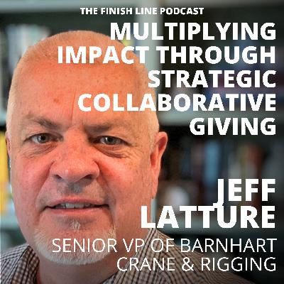 Jeff Latture, Executive VP of Barnhart Crane & Rigging, on Multiplying Impact Through Strategic Collaborative Giving (Ep. 180)