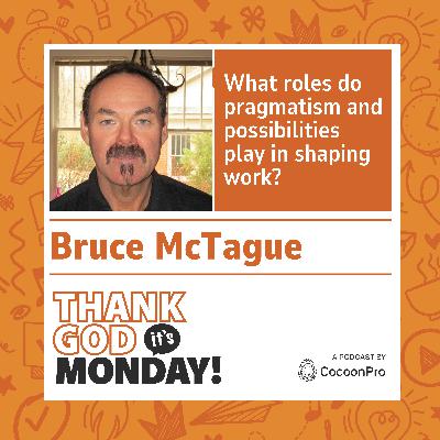 🇬🇧 TGIM #13 - What roles do pragmatism and possibilities play in shaping work? With Bruce McTague