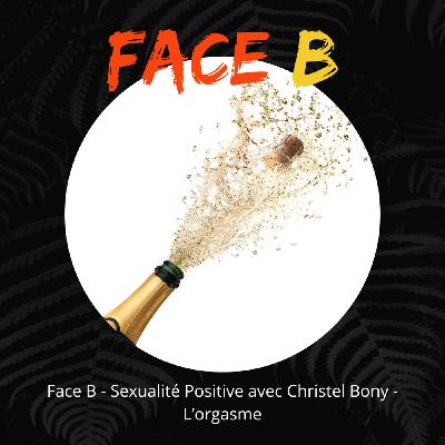 Face B - Sexualité Positive - L'orgasme ! Face B - Sexualité Positive - L'orgasme !