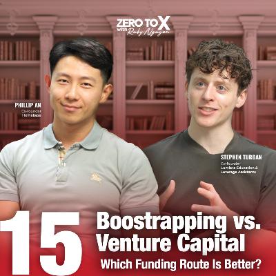 Bootstrapping vs. Venture Capital - Which Funding Route Is Better? | Stephen Turban & Phillip An. | Zero to X S2E01
