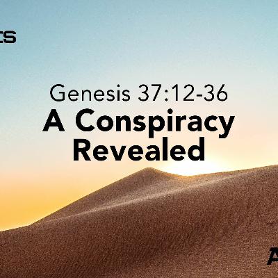 A Conspiracy Revealed - Genesis 37:12-36 - 4-3-22