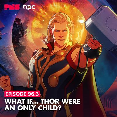 Eps. 96.3: What If... Thor Were an Only Child?