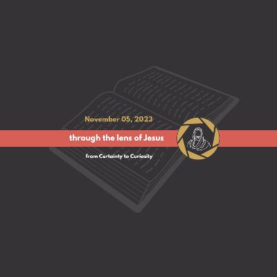 November 5, 2023 - Through the Lens of Jesus, Part 4