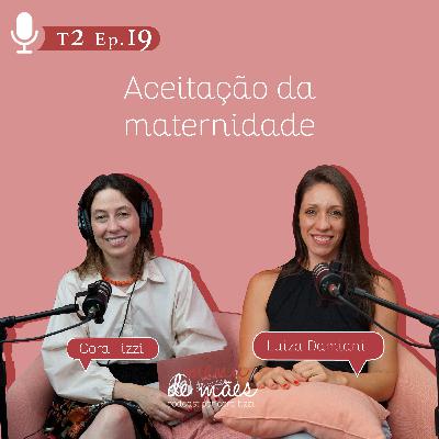 T2. Ep. 19 Aceitação da maternidade - Por Cora Tizzi