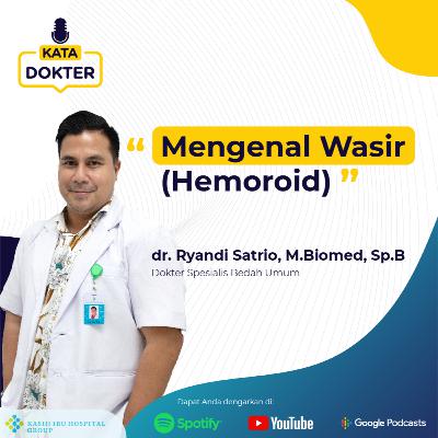 EP03 : Mengenal Wasir (Hemoroid) with dr. Ryandi Satrio, M.Biomed, Sp.B