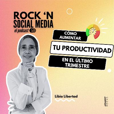 Cómo aumentar tu Productividad en el último trimestre, con Libia Libertad