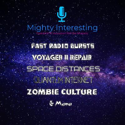 Mighty Interesting Ep.7 - Fast Radio Bursts, Voyager II Repair, Zombie Culture, and More Mighty Interesting Ep.7 - Fast Radio Bursts, Voyager II Repair, Zombie Culture, and More