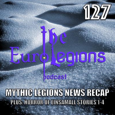 127: Mythic Legions News and the Horror of Einsamall Stories 1-4