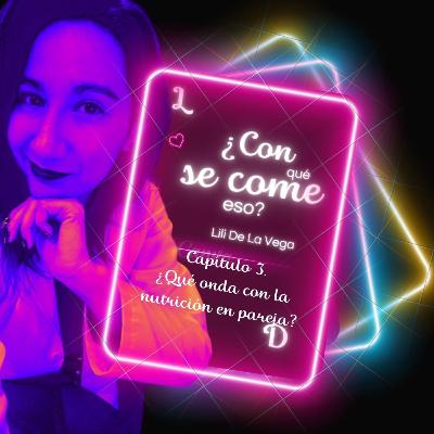 Capítulo 3. ¿Qué onda con la nutrición en pareja? Capítulo 3. ¿Qué onda con la nutrición en pareja?