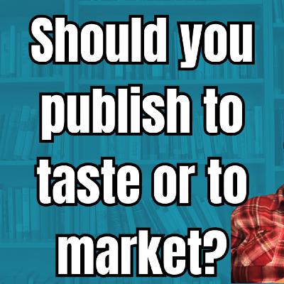Episode 332: Taste or Market: Deciding Your Publishing Focus | A People's Guide to Publishing Podcast