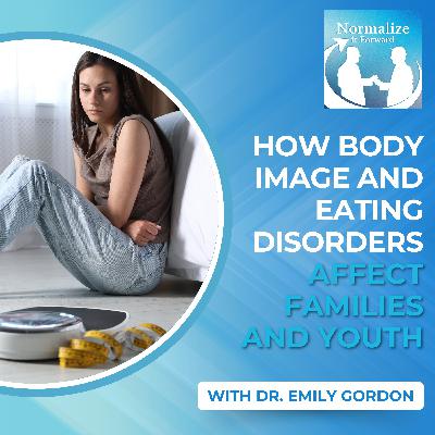 How Body Image And Eating Disorders Affect Families And Youth With Dr. Emily Gordon