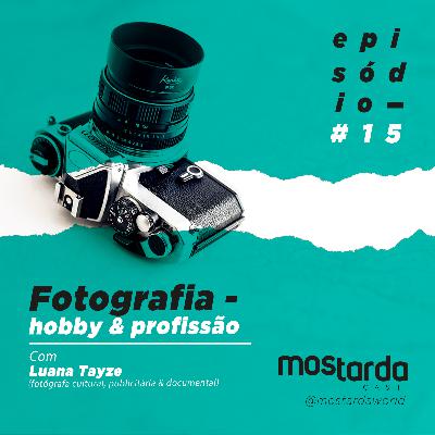 #15 - Fotografia - hobby & profissão - Com Luana Tayze (Fotógrafa) #15 - Fotografia - hobby & profissão - Com Luana Tayze (Fotógrafa)