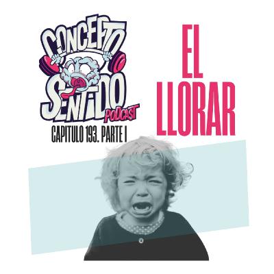 Concepto 193 | EL LLORAR (Parte 1) Concepto 193 | EL LLORAR (Parte 1)