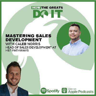 How the Greats Do It: Mastering Sales Development with Caleb Norris