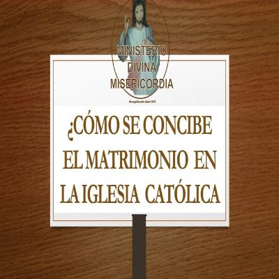 ¿Cómo se concibe el matrimonio en la Iglesia Católica? Serie: Respondiendo al suscriptor. MDM
