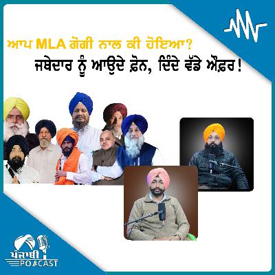 MLA ਗੋਗੀ ਨਾਲ ਕਮਰੇ ‘ਚ ਕੀ ਹੋਇਆ ਜਥੇਦਾਰ ਨੂੰ ਕੌਣ ਕਰਦਾ ਫ਼ੋਨ! | EP 218 | Punjabi Podcast