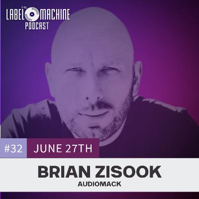 The Label Machine Podcast #32 - Brian 'Z' Zisook (Audiomack)