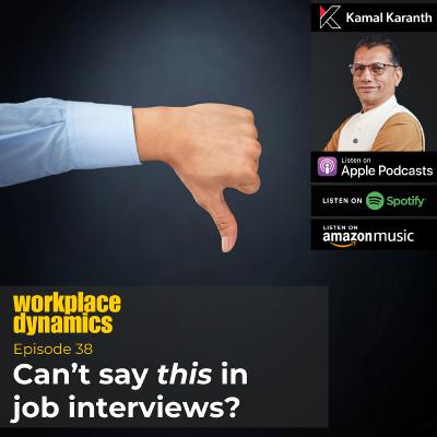Workplace Dynamics Ep.38 - Can't say this in job interviews?