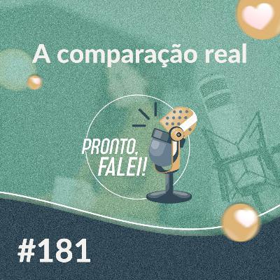 #181 – A comparação real