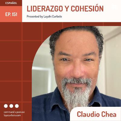 Episodio 151: Claudio Chea | Liderazgo y Cohesión
