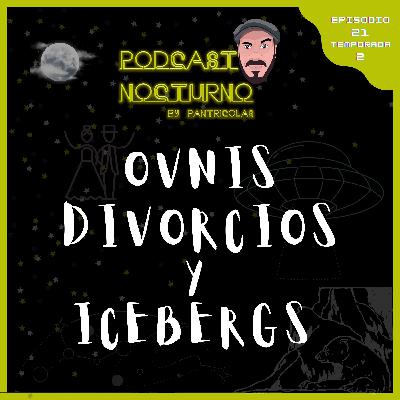 ▌Podcast Nocturno ▌Ovnis, Divorcios y Icebergs ▌ EPISODIO 21 - S 2 ▌Podcast Nocturno ▌Ovnis, Divorcios y Icebergs ▌ EPISODIO 21 - S 2