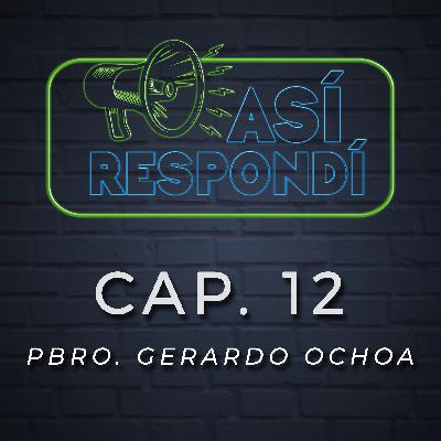 Así Respondí - Pbro. Gerardo Ochoa - Cap. 12 Así Respondí - Pbro. Gerardo Ochoa - Cap. 12