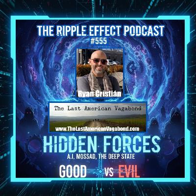 Episode 555: The Ripple Effect Podcast (Ryan Cristián | Hidden Forces: A.I, Mossad, The Deep State & Good vs Evil) Episode 555: The Ripple Effect Podcast (Ryan Cristián | Hidden Forces: A.I, Mossad, The Deep State & Good vs Evil)
