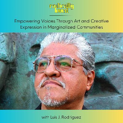 S11 Ep567: Episode 567. Empowering Voices Through Art and  Creative Expression in Marginalized Communities with Luis J. Rodriguez
