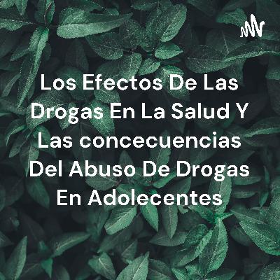 Los efectos de las drogas en salud y consecuencias del abuso de drogas en adolescencia