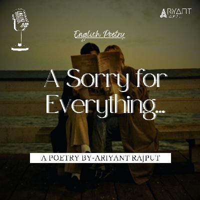 A Sorry for Everything | A Poetry By-Ariyant Rajput | ENGLISH POETRY. A Sorry for Everything | A Poetry By-Ariyant Rajput | ENGLISH POETRY.