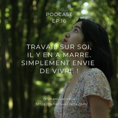 PODCAST 16 | Travail sur soi, il y en a marre 💃 - Tehani Veccella