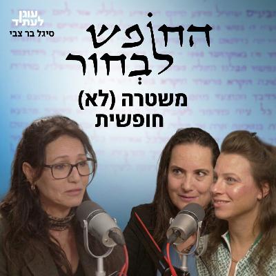 החופש לבחור | משטרה (לא) חופשית עם ניצב בדימוס סיגל בר צבי