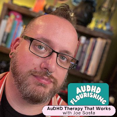 102 AuDHD Therapy That Works with Joe Sosta
