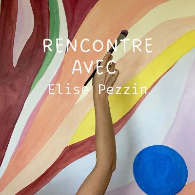 Rencontre avec Elise Pezzin, artiste peintre